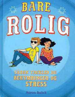 Bare rolig : sådan tackler du bekymringer og stress