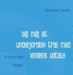 Sig mig et underjordisk træ med vindens udtale : et blues-digt