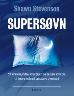 Supersøvn : 21 virkningsfulde strategier, så du kan sove dig til bedre helbred og overskud