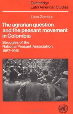 The agrarian question and the peasant movement in Colombia : struggles of the National Peasant Association, 1967-1981