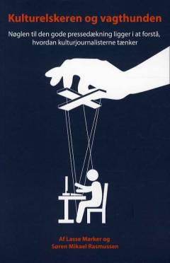 Kulturelskeren og vagthunden : nøglen til den gode pressedækning ligger i at forstå hvordan kulturjournalisterne tænker
