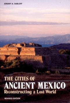 The cities of ancient Mexico : reconstructing a lost world