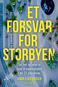 Et forsvar for storbyen : tæt, højt og fælles er vejen til bæredygtighed i det 21. århundrede