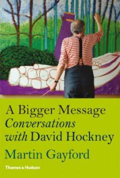 A bigger message : conversations with David Hockney