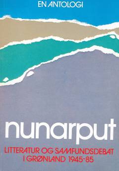Nunarput : litteratur og samfundsdebat i Grønland 1945-1985 : en antologi