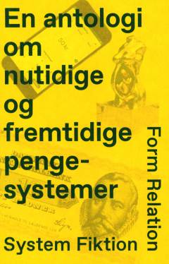 Form, relation, system, fiktion : en antologi om nutidige og fremtidige pengesystemer