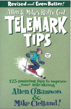 Allen & Mike's really cool telemark tips : 123 amazing tips to improve your tele-skiing