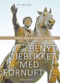 Benyt øjeblikket med fornuft : kejser Marcus Aurelius' filosofi