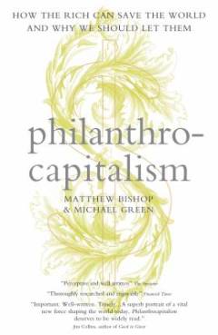 Philanthrocapitalism : how giving can save the world