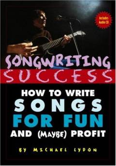 Songwriting success : how to write songs for fun and (maybe) profit