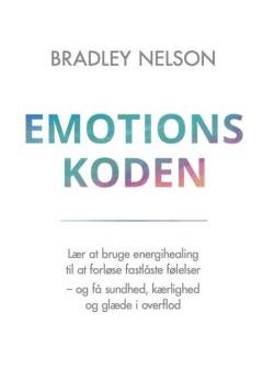 Emotionskoden : lær at bruge energihealing til at forløse fastlåste følelser - og få sundhed, kærlighed og glæde i overflod