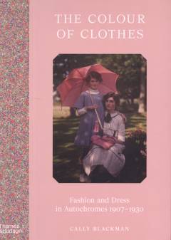 The colour of clothes : fashion and dress in autochromes 1907-1930