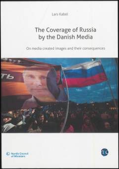 The coverage of Russia by the Danish media : on media created images and their consequences
