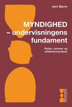 Myndighed - undervisningens fundament : roller, rammer og refleksionspraksis