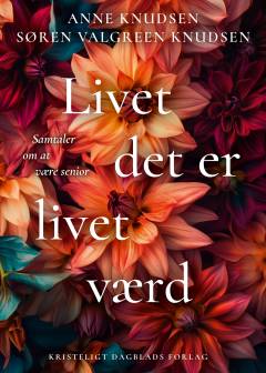 Livet det er livet værd : samtaler om at være senior