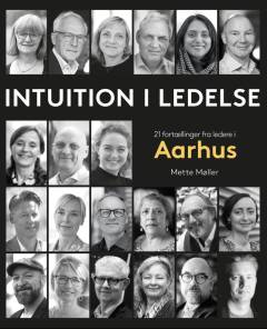 Intuition i ledelse : 21 fortællinger fra ledere i Aarhus