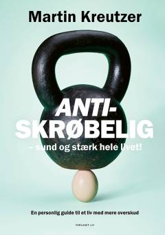 Antiskrøbelig : sund og stærk hele livet : en personlig guide til et liv med mere overskud