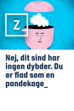 Nej, dit sind har ingen dybder : du er flad som en pandekage