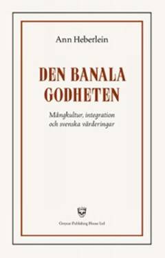 Den banala godheten : mångkultur, integration och svenska värderingar