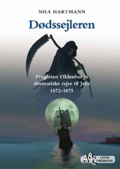 Dødssejleren : fregatten Oldenborgs dramatiske rejse til Java 1672-1675