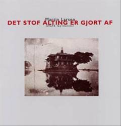 Det stof alting er gjort af : digte
