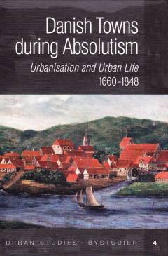 Danish towns during absolutism : urbanisation and urban life 1660-1848