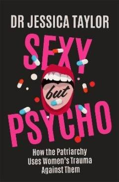 Sexy but psycho : how the patriarchy uses women’s trauma against them