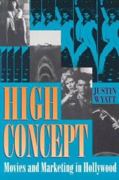 High concept : movies and marketing in Hollywood