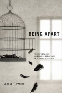 Being apart : theoretical and existential resistance in Africana literature