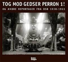 Tog mod Gedser perron 1! : og andre reportager fra DSB 1938-1961
