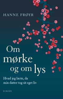 Om mørke og om lys : hvad jeg lærte, da min datter tog sit eget liv