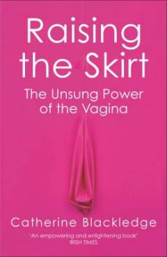 Raising the Skirt : the unsung power of the vagina