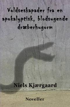 Voldseskapader fra en apokalyptisk, blodsugende dræberhugorm : noveller
