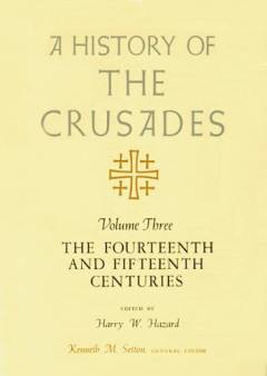 A history of the crusades. Vol. 3 : The fourteenth and fifteenth centuries