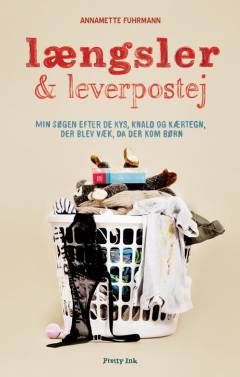 Længsler og leverpostej : min søgen efter de kys, knald og kærtegn, der blev væk, da der kom børn