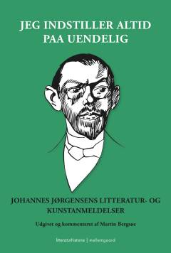 Jeg indstiller altid paa uendelig : Johannes Jørgensens litteratur- og kunstanmeldelser