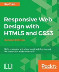 Responsive web design with HTML5 and CSS3 : build responsive and future-proof websites to meet the demands of modern web users