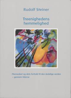 Treenighedens hemmelighed : mennesket og dets forhold til den åndelige verden - gennem tiderne : 11 foredrag holdt i Dornach, Oxford og London fra 23. juli til 30. august 1922