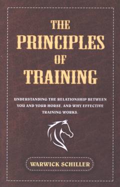 The principles of training : understanding the relationship between you and your horse, and why effective training works