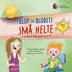 Blop og blodets små helte : en børnebog om Anton og Ida, der har ITP
