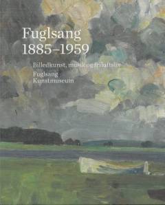 Fuglsang 1885-1959 : billedkunst, musik og friluftsliv