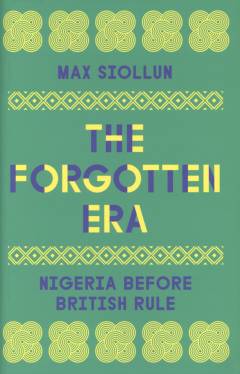 The forgotten era : Nigeria before British rule