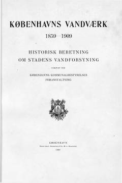 Københavns Vandværk 1859 - 1909 : historisk Beretning om Stadens Vandforsyning