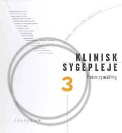 Klinisk sygepleje : praksis & udvikling. Bind 3