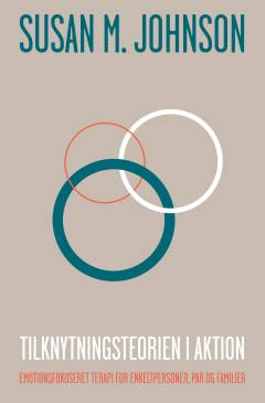 Tilknytningsteorien i aktion : emotionsfokuseret terapi for enkeltpersoner, par og familier