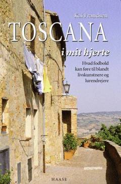 Toscana i mit hjerte : hvad fodbold kan føre til blandt livskunstnere og lurendrejere