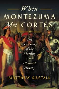 When Montezuma met Cortés : the true story of the meeting that changed history
