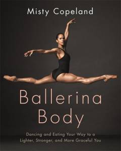 Ballerina body : dancing and eating your way to a lighter, stronger, and more graceful you