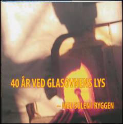 Fyrre år ved glasovnens lys - med solen i ryggen