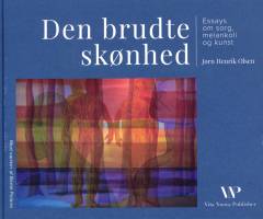 Den brudte skønhed : essays om sorg, melankoli og kunst